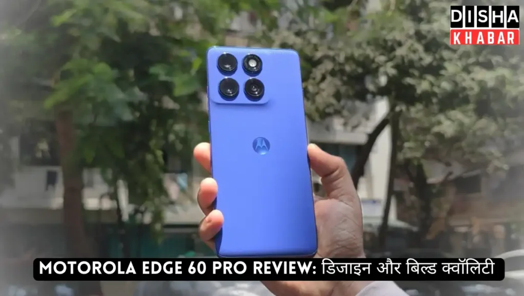 Motorola Edge 60 pro Review: डिजाइन और बिल्ड क्वॉलिटी