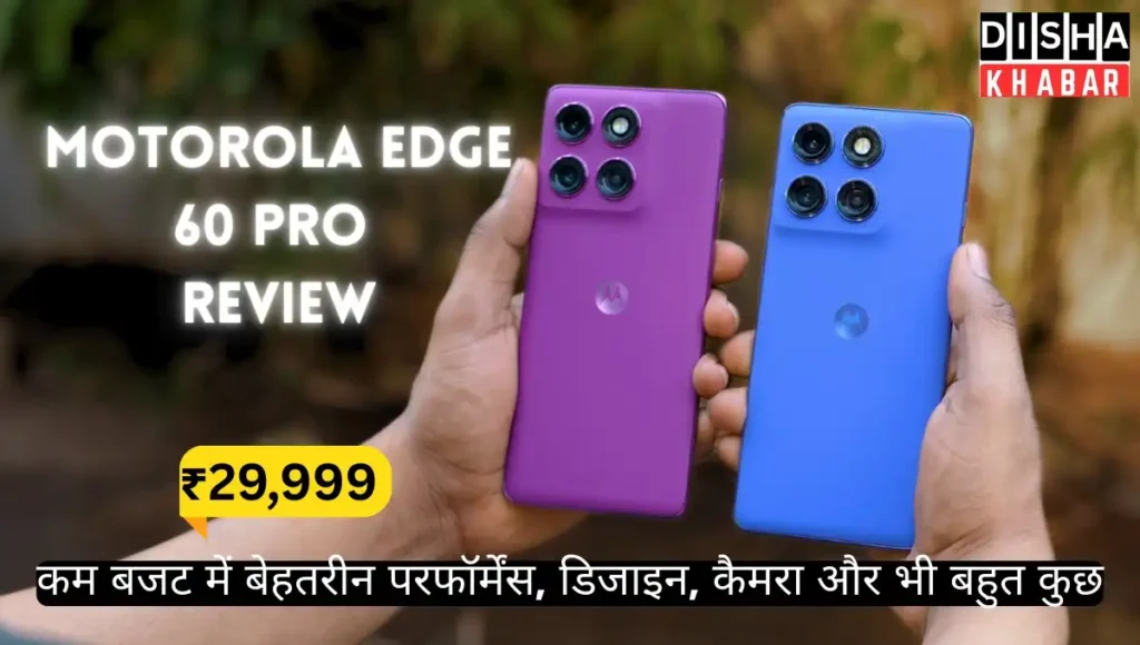 Motorola Edge 60 pro Review: कम बजट में बेहतरीन परफॉर्मेंस, डिजाइन, कैमरा और भी बहुत कुछ